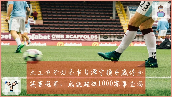 大工学子刘圣书与谭宁携手赢得全英赛冠军，成就超级1000赛事全满贯
