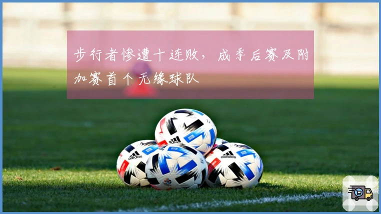 步行者惨遭十连败,成季后赛及附加赛首个无缘球队